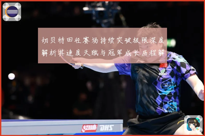 切贝特田径赛场持续突破极限深度解析其速度天赋与冠军成长历程解析-深度解析