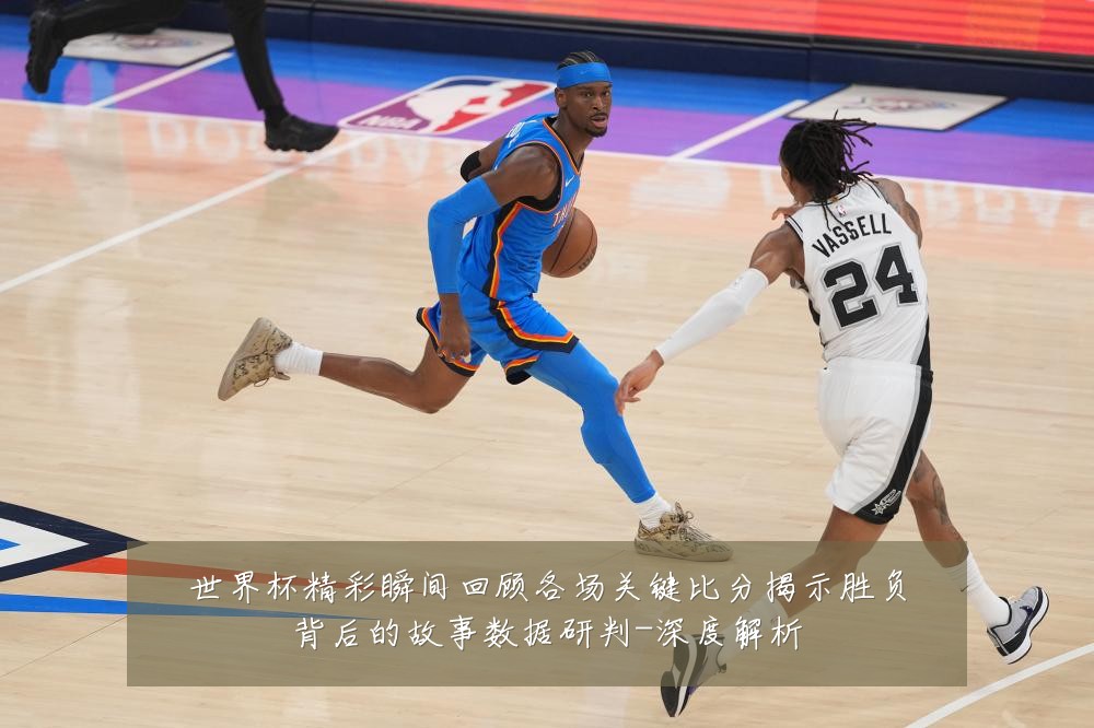 世界杯精彩瞬间回顾各场关键比分揭示胜负背后的故事数据研判-深度解析