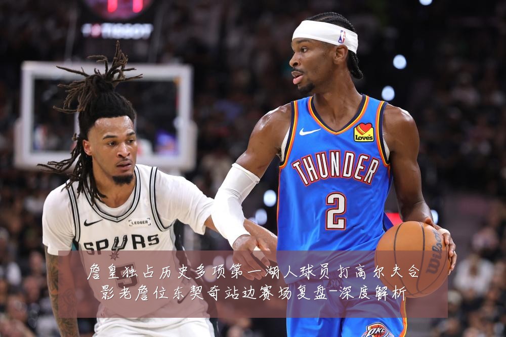 詹皇独占历史多项第一湖人球员打高尔夫合影老詹位东契奇站边赛场复盘-深度解析